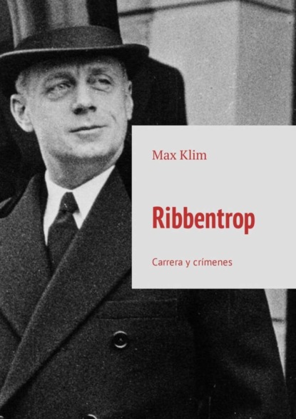 Скачать книгу Ribbentrop. Carrera y crímenes