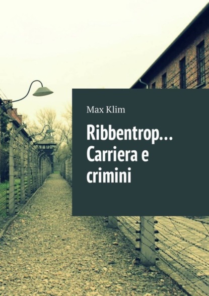 Скачать книгу Ribbentrop… Carriera e crimini