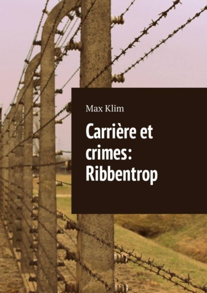 Скачать книгу Carrière et crimes: Ribbentrop