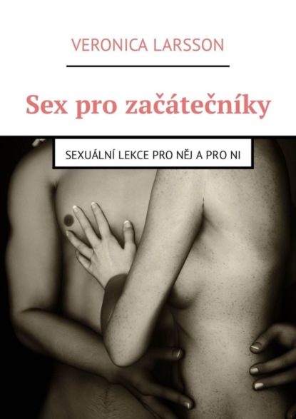 Скачать книгу Sex pro začátečníky. Sexuální lekce pro něj a pro ni