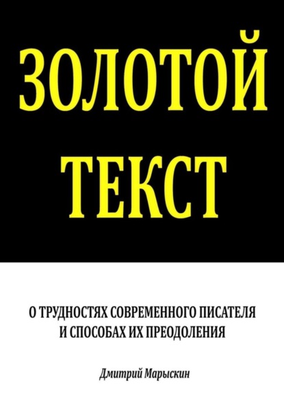 Скачать книгу Золотой текст. О трудностях современного писателя и способах их преодоления