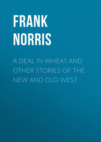 A Deal in Wheat and Other Stories of the New and Old West