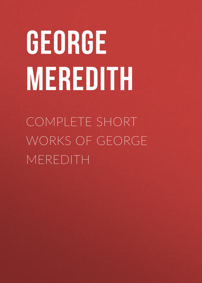 Скачать книгу Complete Short Works of George Meredith