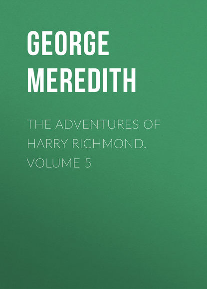 Скачать книгу The Adventures of Harry Richmond. Volume 5