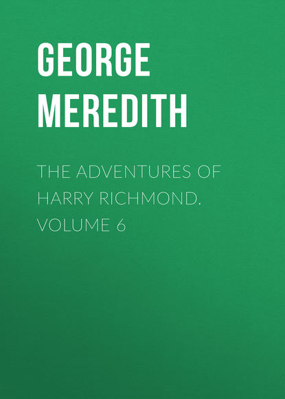 Скачать книгу The Adventures of Harry Richmond. Volume 6