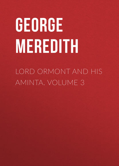 Скачать книгу Lord Ormont and His Aminta. Volume 3