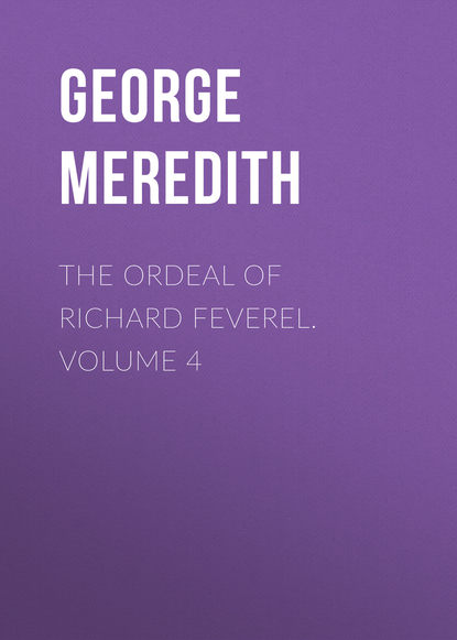 Скачать книгу The Ordeal of Richard Feverel. Volume 4