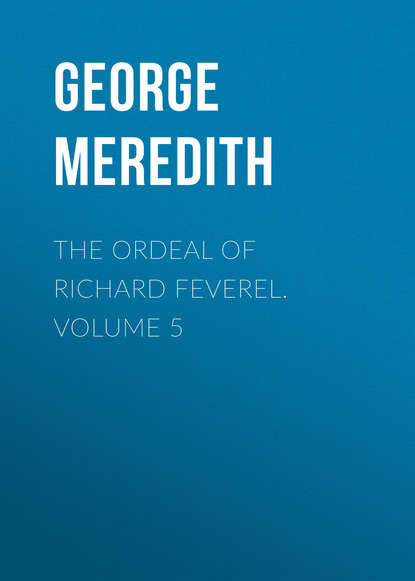 Скачать книгу The Ordeal of Richard Feverel. Volume 5