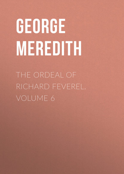 Скачать книгу The Ordeal of Richard Feverel. Volume 6