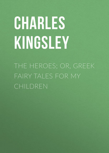 Скачать книгу The Heroes; Or, Greek Fairy Tales for My Children