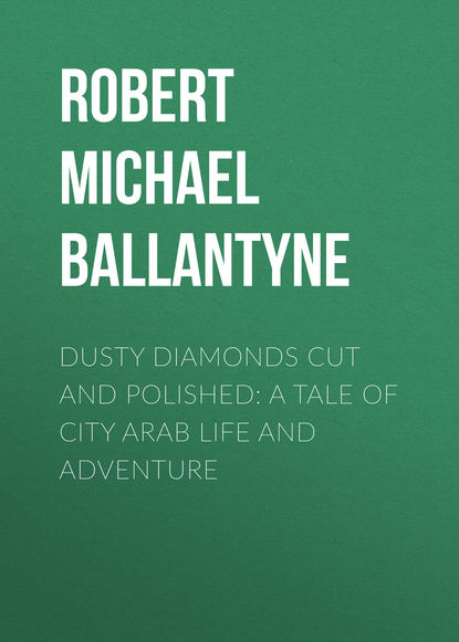 Скачать книгу Dusty Diamonds Cut and Polished: A Tale of City Arab Life and Adventure