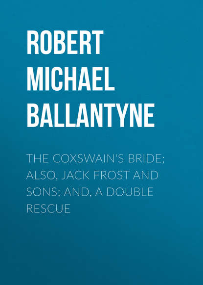 Скачать книгу The Coxswain&apos;s Bride; also, Jack Frost and Sons; and, A Double Rescue