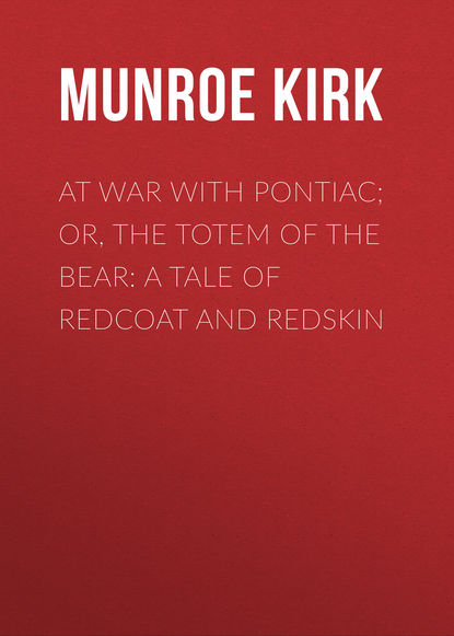 Скачать книгу At War with Pontiac; Or, The Totem of the Bear: A Tale of Redcoat and Redskin