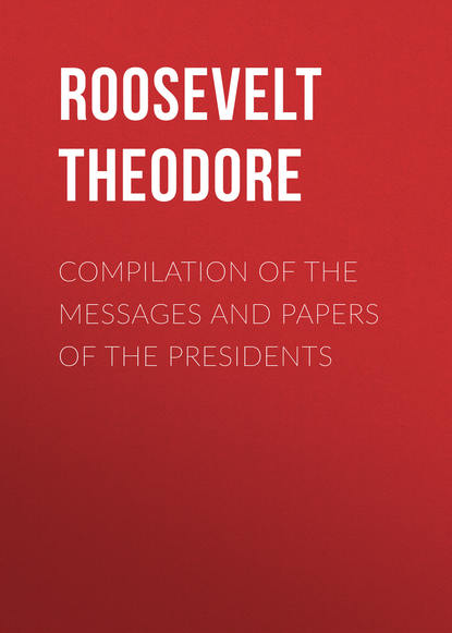Скачать книгу Compilation of the Messages and Papers of the Presidents