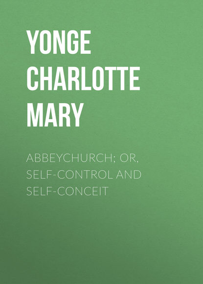 Скачать книгу Abbeychurch; Or, Self-Control and Self-Conceit