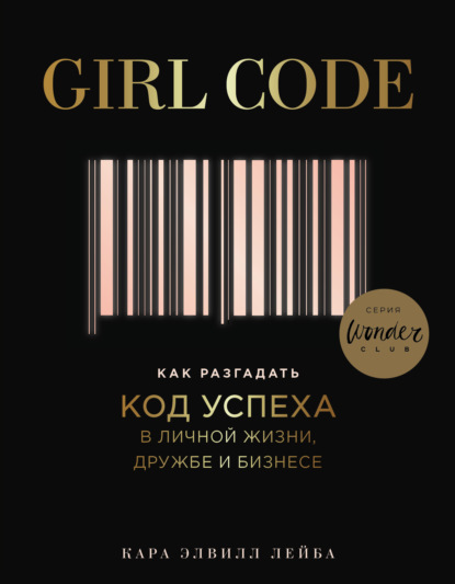 Скачать книгу Girl Code. Как разгадать код успеха в личной жизни, дружбе и бизнесе