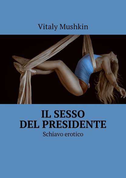 Скачать книгу Il sesso del presidente. Schiavo erotico