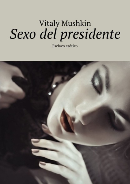 Скачать книгу Sexo del presidente. Esclavo erótico