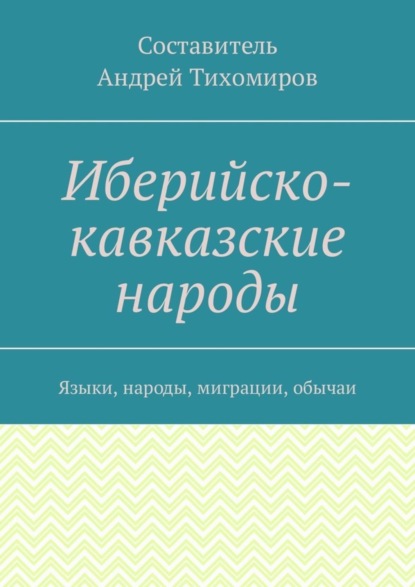 Скачать книгу Иберийско-кавказские народы. Языки, народы, миграции, обычаи