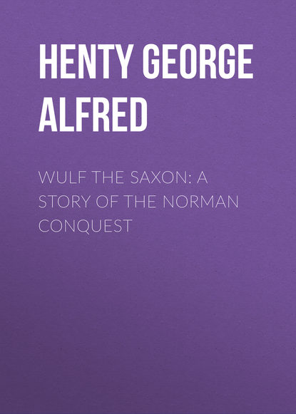 Скачать книгу Wulf the Saxon: A Story of the Norman Conquest