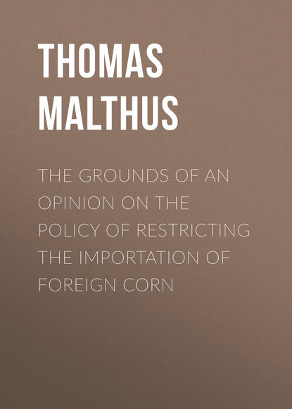 Скачать книгу The Grounds of an Opinion on the Policy of Restricting the Importation of Foreign Corn