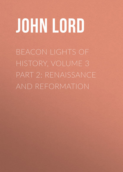 Скачать книгу Beacon Lights of History, Volume 3 part 2: Renaissance and Reformation