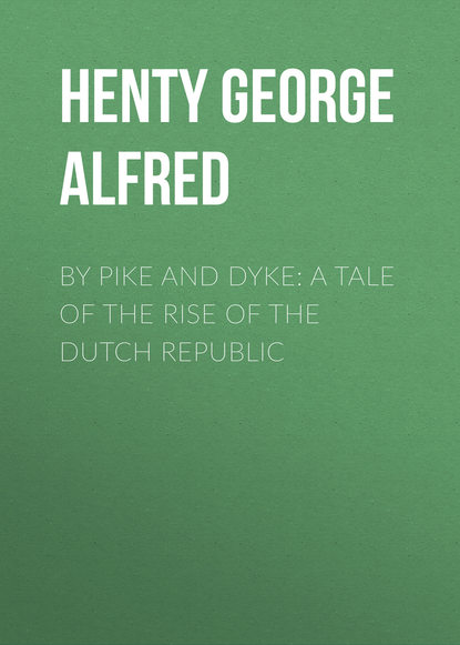 Скачать книгу By Pike and Dyke: a Tale of the Rise of the Dutch Republic