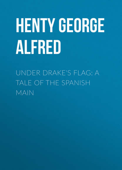 Скачать книгу Under Drake&apos;s Flag: A Tale of the Spanish Main