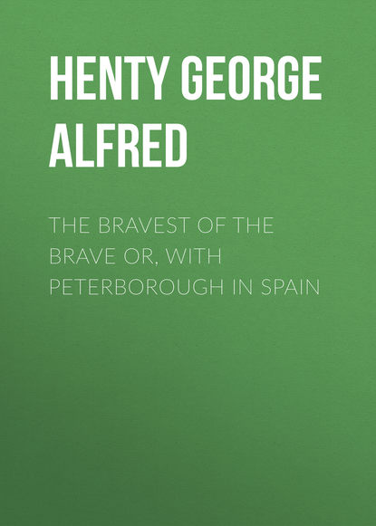 Скачать книгу The Bravest of the Brave or, with Peterborough in Spain