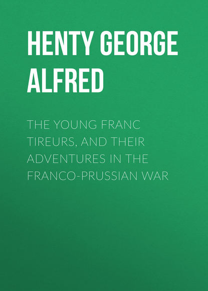 Скачать книгу The Young Franc Tireurs, and Their Adventures in the Franco-Prussian War