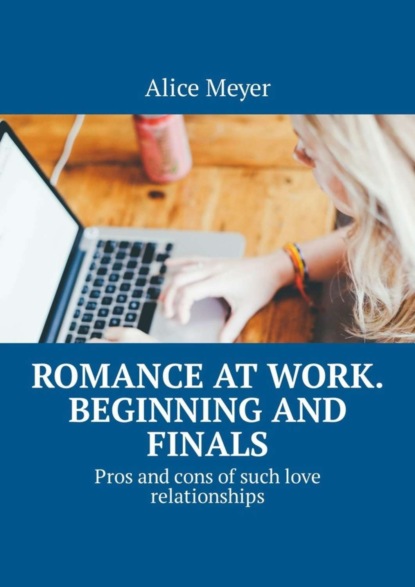 Скачать книгу Romance at work. Beginning and Finals. Pros and cons of such love relationships