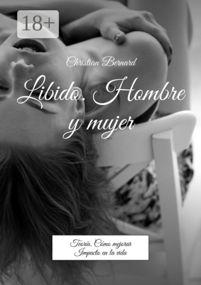 Скачать книгу Libido. Hombre y mujer. Teoría. Cómo mejorar Impacto en la vida