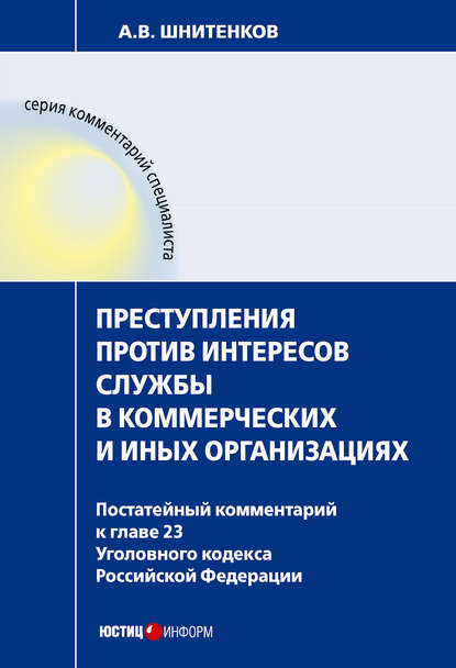 Скачать книгу Преступления против интересов службы в коммерческих и иных организациях : постатейный комментарий к главе 23 Уголовного кодекса Российской Федерации