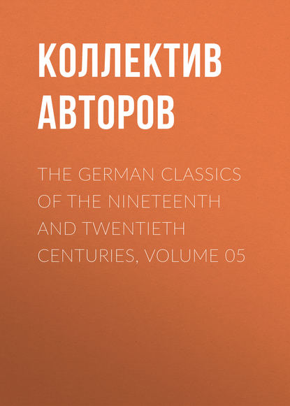Скачать книгу The German Classics of the Nineteenth and Twentieth Centuries, Volume 05