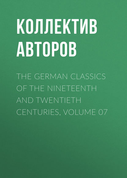 Скачать книгу The German Classics of the Nineteenth and Twentieth Centuries, Volume 07