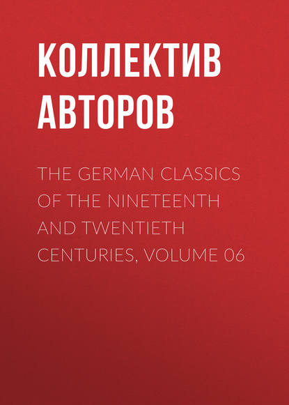 Скачать книгу The German Classics of the Nineteenth and Twentieth Centuries, Volume 06
