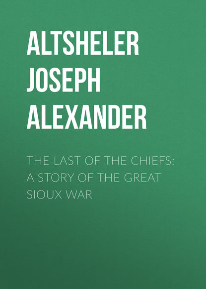 Скачать книгу The Last of the Chiefs: A Story of the Great Sioux War