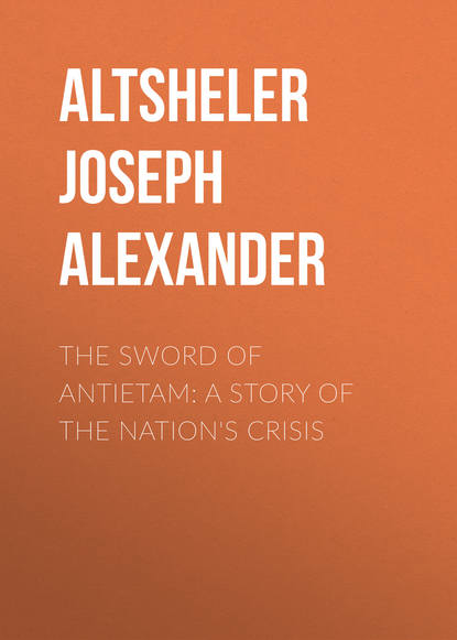 Скачать книгу The Sword of Antietam: A Story of the Nation&apos;s Crisis