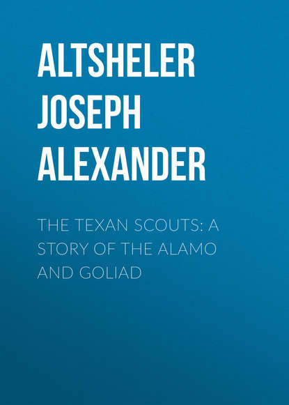 Скачать книгу The Texan Scouts: A Story of the Alamo and Goliad