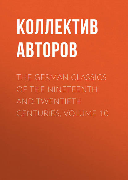 Скачать книгу The German Classics of the Nineteenth and Twentieth Centuries, Volume 10