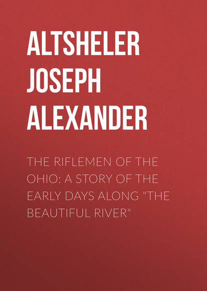 Скачать книгу The Riflemen of the Ohio: A Story of the Early Days along &quot;The Beautiful River&quot;