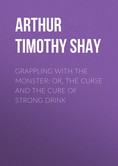 Скачать книгу Grappling with the Monster; Or, the Curse and the Cure of Strong Drink