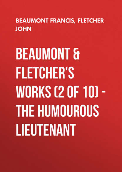 Скачать книгу Beaumont &amp; Fletchers Works (2 of 10) – the Humourous Lieutenant