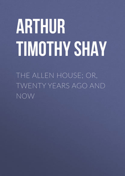 The Allen House; Or, Twenty Years Ago and Now