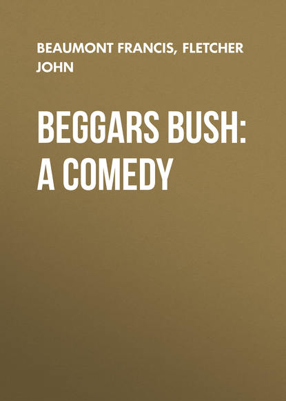 Скачать книгу Beggars Bush: A Comedy