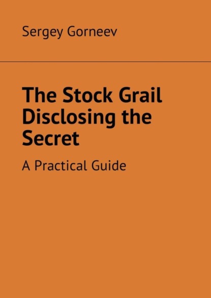 Скачать книгу The Stock Grail Disclosing the Secret. A Practical Guide