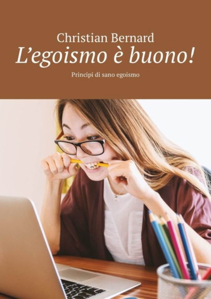 Скачать книгу L’egoismo è buono! Principi di sano egoismo