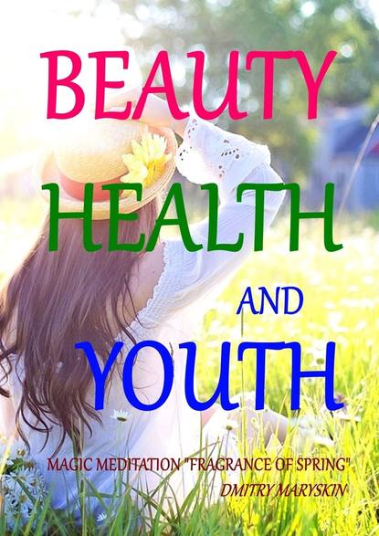 Скачать книгу Beauty, Health and Youth: Magic Meditation “Fragrance of Spring”