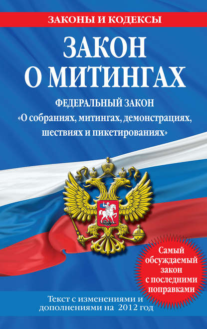 Скачать книгу Закон о митингах (Федеральный закон «О собраниях, митингах, демонстрациях, шествиях и пикетированиях»). Текст с изменениями и дополнениями на 2012 год