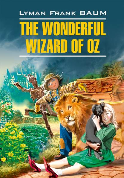 Скачать книгу The Wonderful Wizard of Oz / Волшебник из страны Оз. Книга для чтения на английском языке